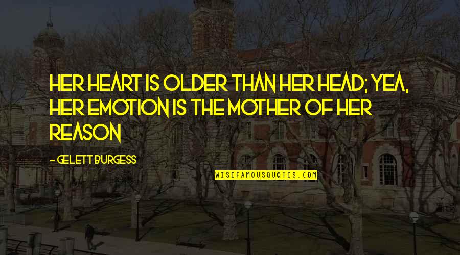 Emotion And Reason Quotes By Gelett Burgess: Her heart is older than her head; yea,