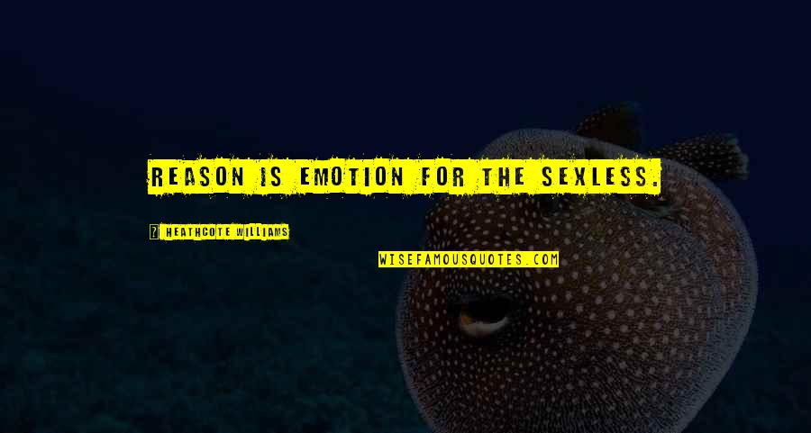 Emotion And Reason Quotes By Heathcote Williams: Reason is emotion for the sexless.