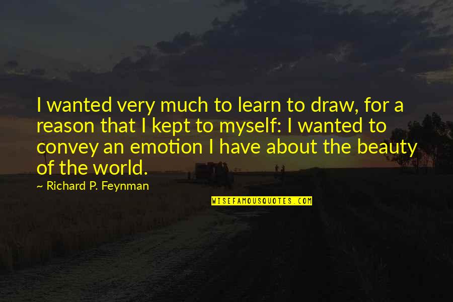 Emotion And Reason Quotes By Richard P. Feynman: I wanted very much to learn to draw,