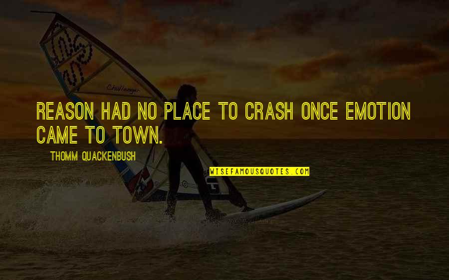 Emotion And Reason Quotes By Thomm Quackenbush: Reason had no place to crash once Emotion