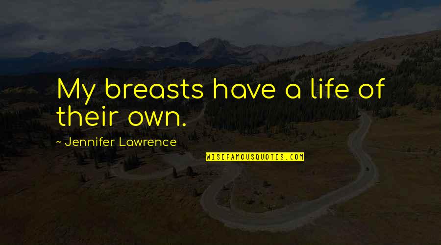 Emotion Glasses Quotes By Jennifer Lawrence: My breasts have a life of their own. Emotion Glasses Quotes By Jennifer Lawrence: My breasts have a life of their own.