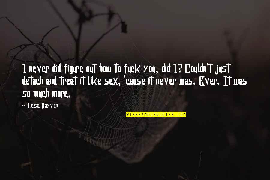 Emotion Glasses Quotes By Leisa Rayven: I never did figure out how to fuck Emotion Glasses Quotes By Leisa Rayven: I never did figure out how to fuck