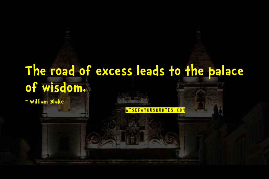 Emotion Glasses Quotes By William Blake: The road of excess leads to the palace Emotion Glasses Quotes By William Blake: The road of excess leads to the palace
