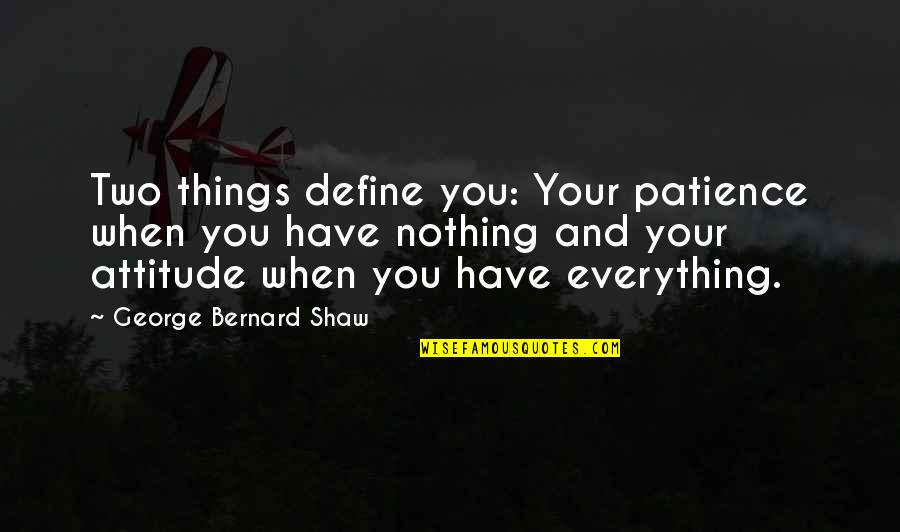 Emotion In Brave New World Quotes By George Bernard Shaw: Two things define you: Your patience when you
