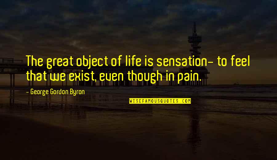 Emotion Love Message Quotes By George Gordon Byron: The great object of life is sensation- to Emotion Love Message Quotes By George Gordon Byron: The great object of life is sensation- to