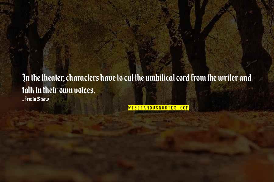 Emotion Love Message Quotes By Irwin Shaw: In the theater, characters have to cut the Emotion Love Message Quotes By Irwin Shaw: In the theater, characters have to cut the