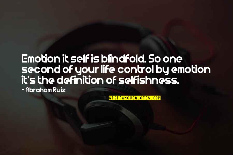 Emotion One Quotes By Abraham Ruiz: Emotion it self is blindfold. So one second
