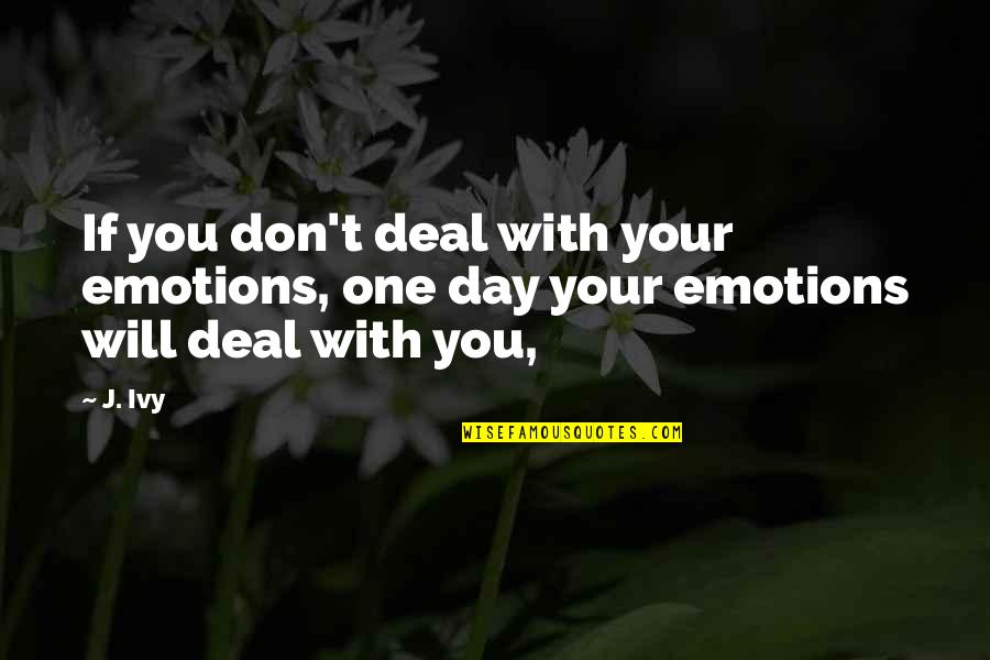 Emotion One Quotes By J. Ivy: If you don't deal with your emotions, one