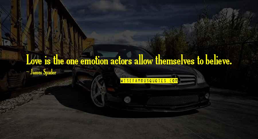 Emotion One Quotes By James Spader: Love is the one emotion actors allow themselves