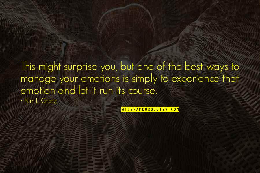 Emotion One Quotes By Kim L. Gratz: This might surprise you, but one of the