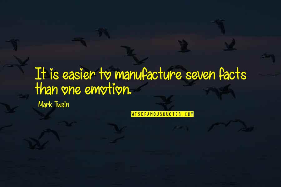 Emotion One Quotes By Mark Twain: It is easier to manufacture seven facts than
