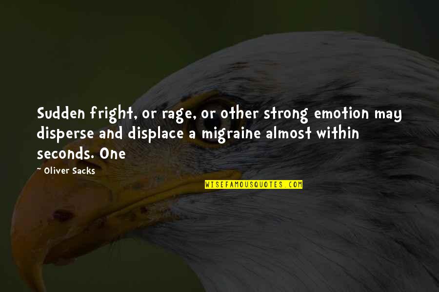 Emotion One Quotes By Oliver Sacks: Sudden fright, or rage, or other strong emotion