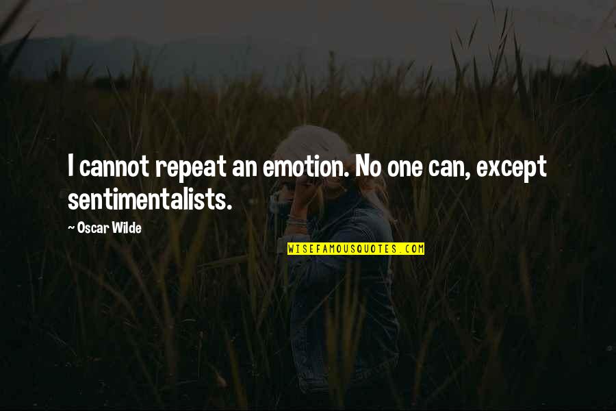 Emotion One Quotes By Oscar Wilde: I cannot repeat an emotion. No one can,