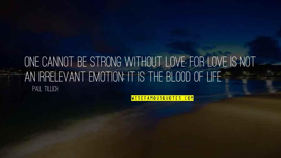 Emotion One Quotes By Paul Tillich: One cannot be strong without love. For love