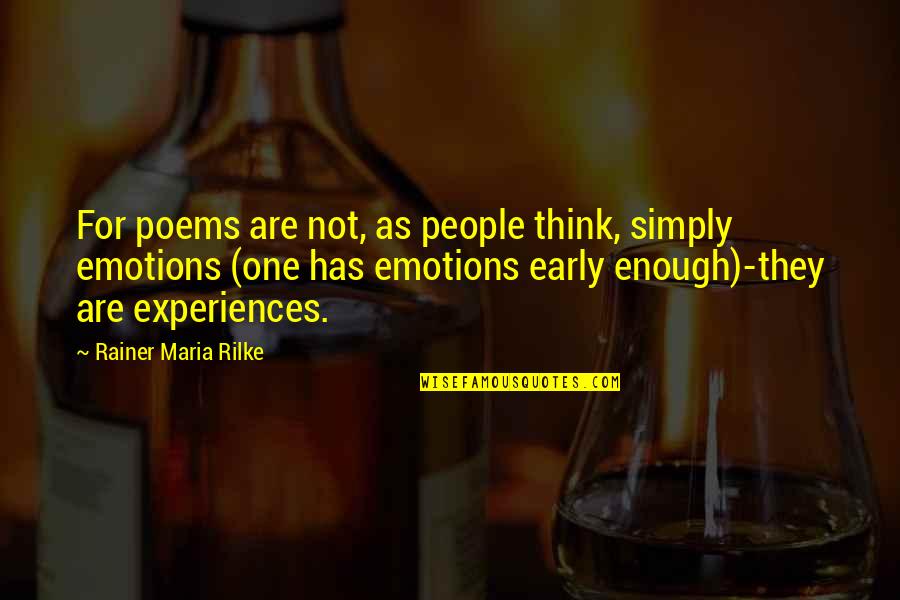 Emotion One Quotes By Rainer Maria Rilke: For poems are not, as people think, simply