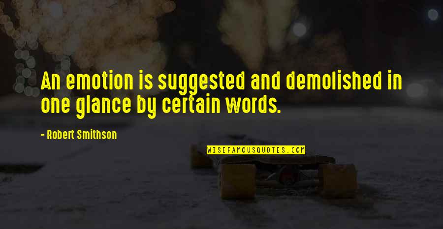 Emotion One Quotes By Robert Smithson: An emotion is suggested and demolished in one