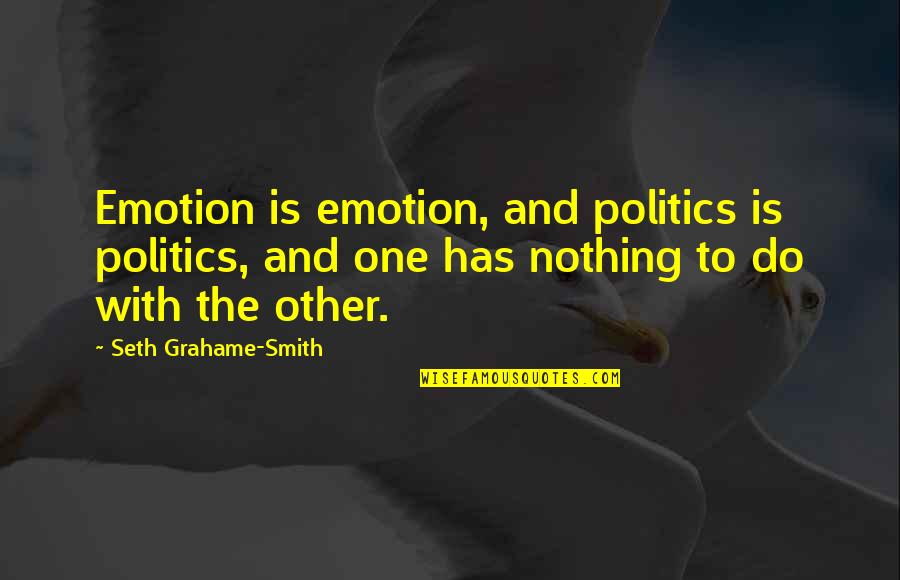 Emotion One Quotes By Seth Grahame-Smith: Emotion is emotion, and politics is politics, and