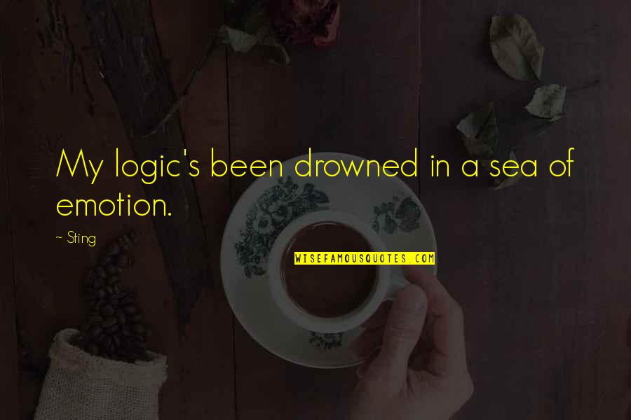 Emotion Over Logic Quotes By Sting: My logic's been drowned in a sea of