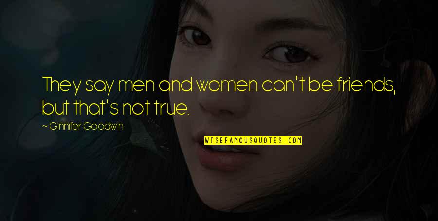 Emotion Persuasion Quotes By Ginnifer Goodwin: They say men and women can't be friends, Emotion Persuasion Quotes By Ginnifer Goodwin: They say men and women can't be friends,