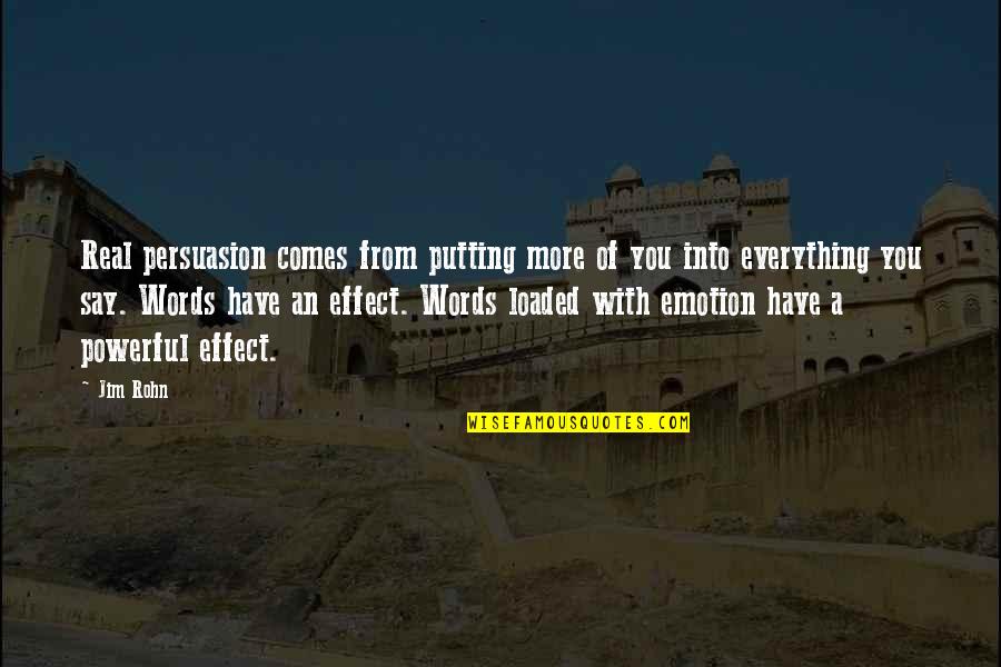 Emotion Persuasion Quotes By Jim Rohn: Real persuasion comes from putting more of you Emotion Persuasion Quotes By Jim Rohn: Real persuasion comes from putting more of you