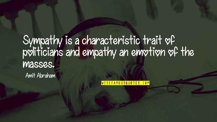 Emotion Quotes And Quotes By Amit Abraham: Sympathy is a characteristic trait of politicians and