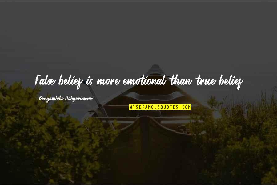 Emotion Quotes And Quotes By Bangambiki Habyarimana: False belief is more emotional than true belief
