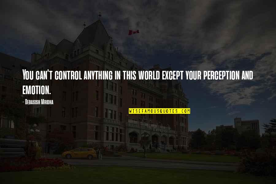 Emotion Quotes And Quotes By Debasish Mridha: You can't control anything in this world except