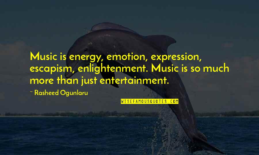 Emotion Quotes And Quotes By Rasheed Ogunlaru: Music is energy, emotion, expression, escapism, enlightenment. Music