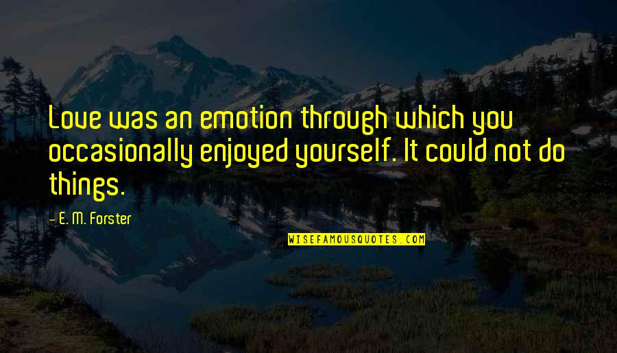 Emotion Quotes By E. M. Forster: Love was an emotion through which you occasionally