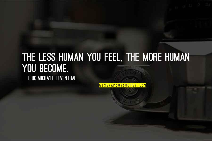 Emotion Quotes By Eric Micha'el Leventhal: The less human you feel, the more human