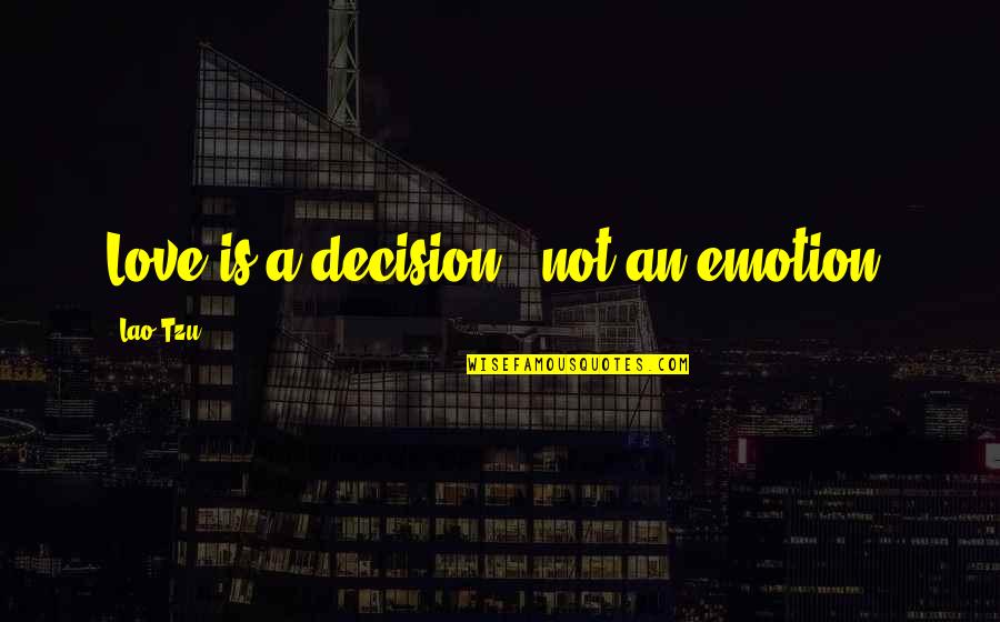 Emotion Quotes By Lao-Tzu: Love is a decision - not an emotion!