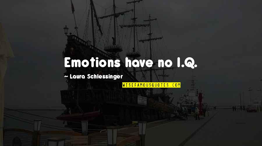 Emotion Quotes By Laura Schlessinger: Emotions have no I.Q.