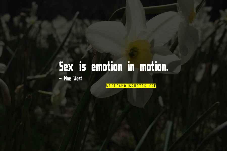 Emotion Quotes By Mae West: Sex is emotion in motion.
