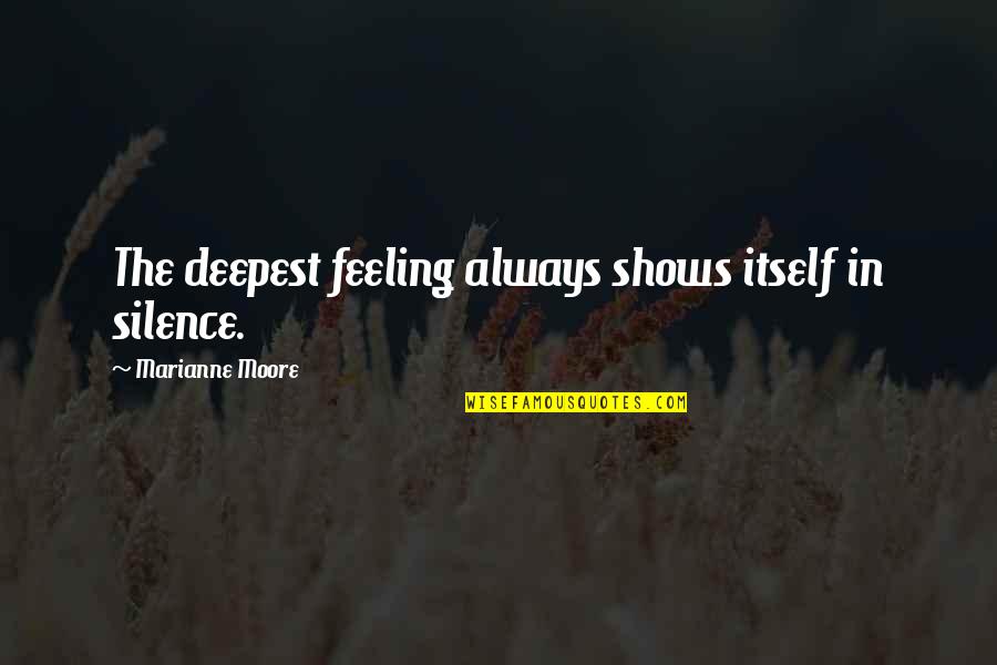 Emotion Quotes By Marianne Moore: The deepest feeling always shows itself in silence.