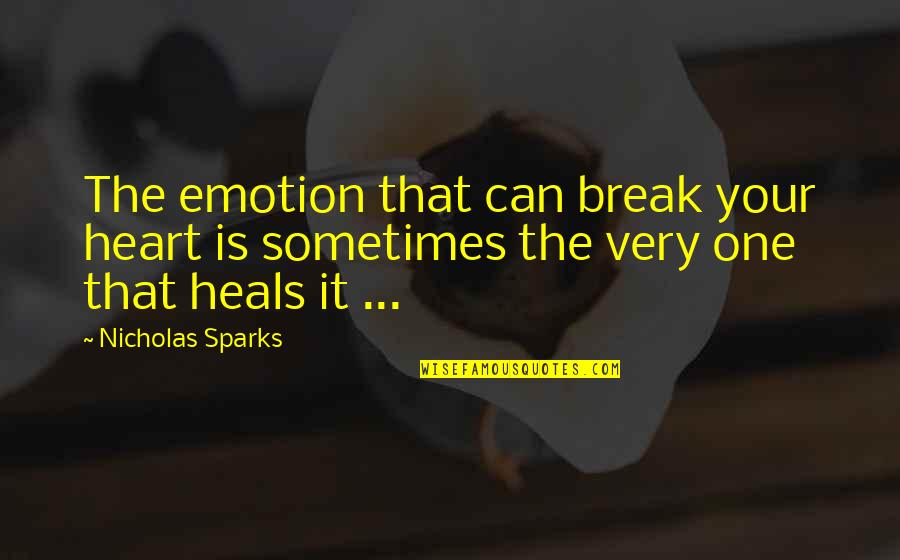 Emotion Quotes By Nicholas Sparks: The emotion that can break your heart is