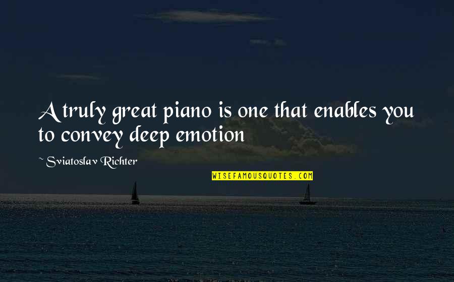 Emotion Quotes By Sviatoslav Richter: A truly great piano is one that enables