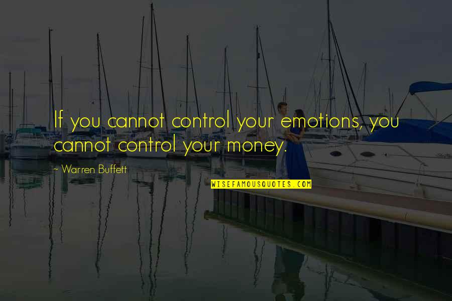 Emotion Quotes By Warren Buffett: If you cannot control your emotions, you cannot