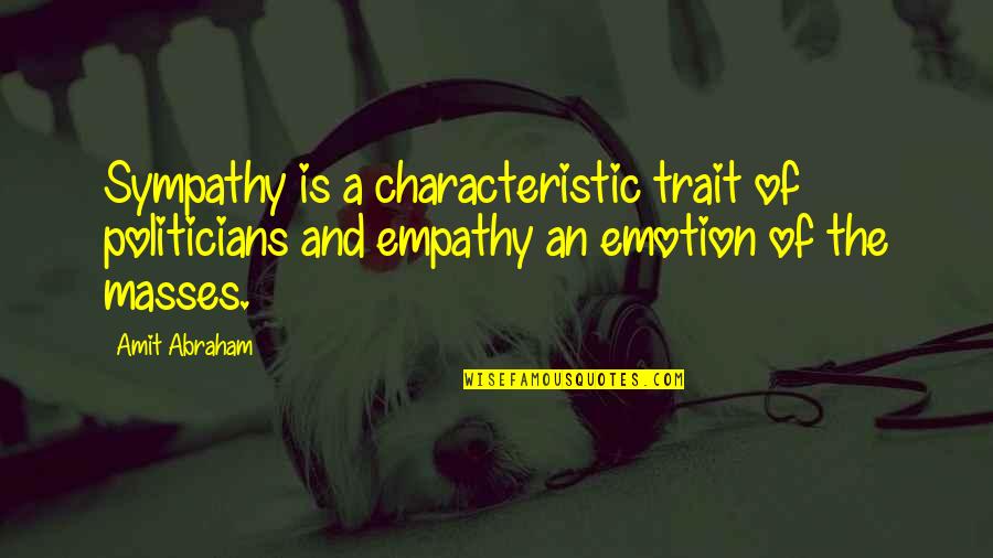 Emotion Quotes Quotes By Amit Abraham: Sympathy is a characteristic trait of politicians and