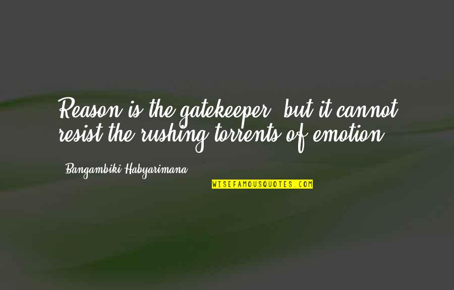 Emotion Quotes Quotes By Bangambiki Habyarimana: Reason is the gatekeeper, but it cannot resist Emotion Quotes Quotes By Bangambiki Habyarimana: Reason is the gatekeeper, but it cannot resist