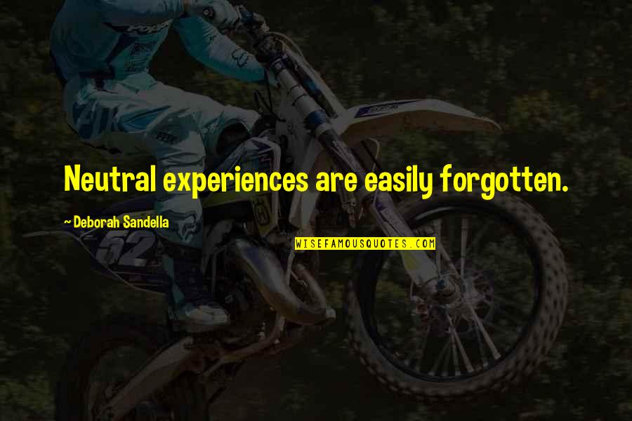 Emotion Quotes Quotes By Deborah Sandella: Neutral experiences are easily forgotten. Emotion Quotes Quotes By Deborah Sandella: Neutral experiences are easily forgotten.