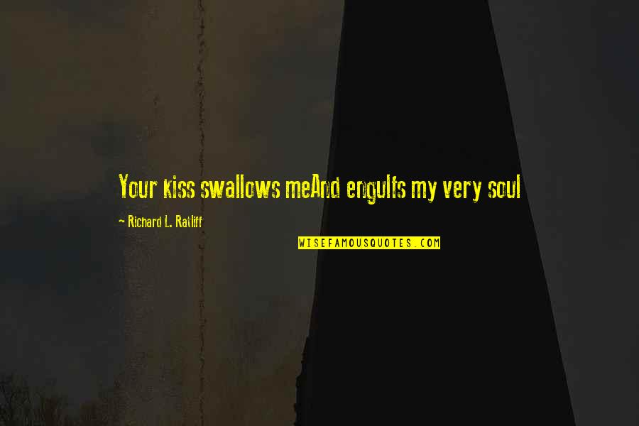 Emotion Quotes Quotes By Richard L. Ratliff: Your kiss swallows meAnd engulfs my very soul Emotion Quotes Quotes By Richard L. Ratliff: Your kiss swallows meAnd engulfs my very soul