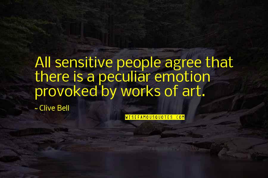 Emotion That Quotes By Clive Bell: All sensitive people agree that there is a