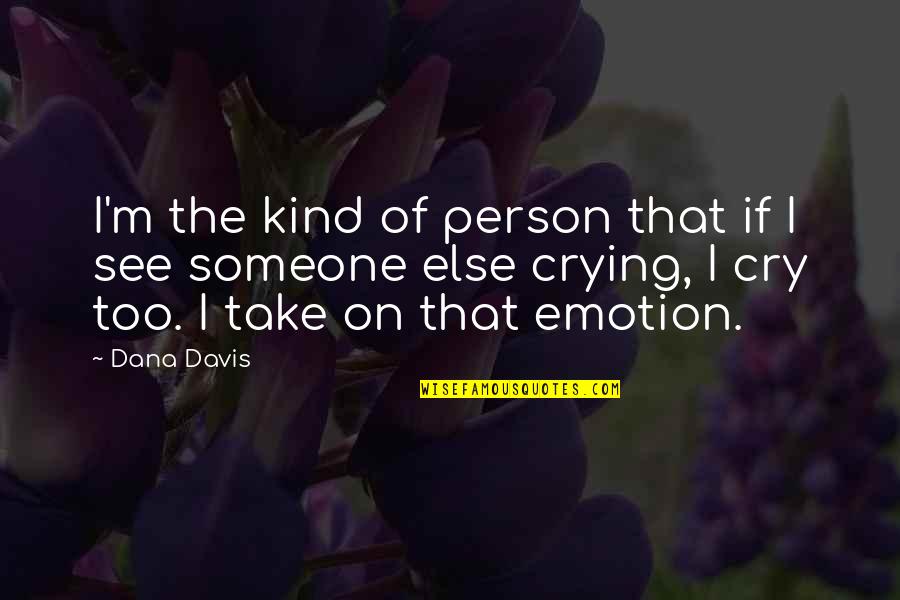Emotion That Quotes By Dana Davis: I'm the kind of person that if I