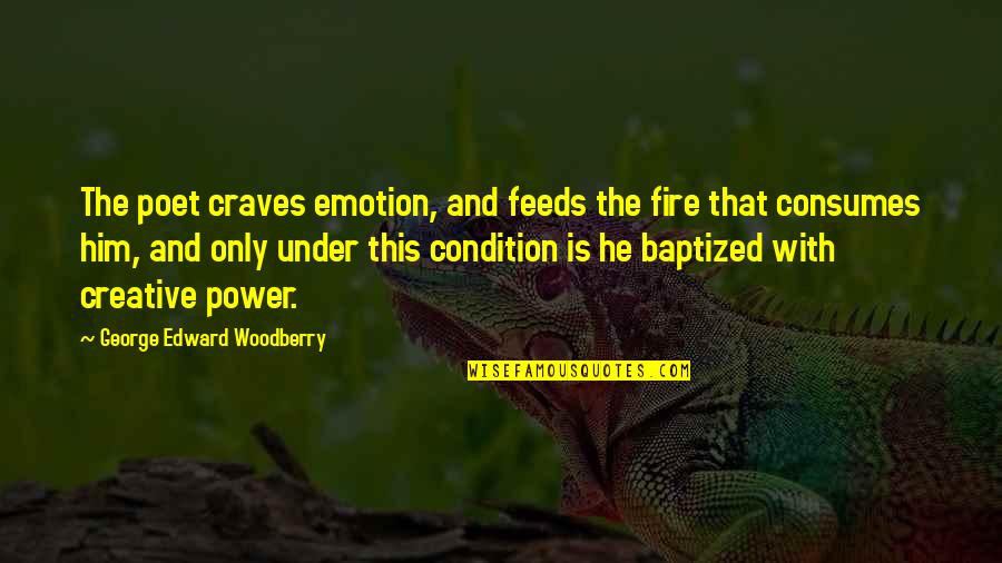 Emotion That Quotes By George Edward Woodberry: The poet craves emotion, and feeds the fire