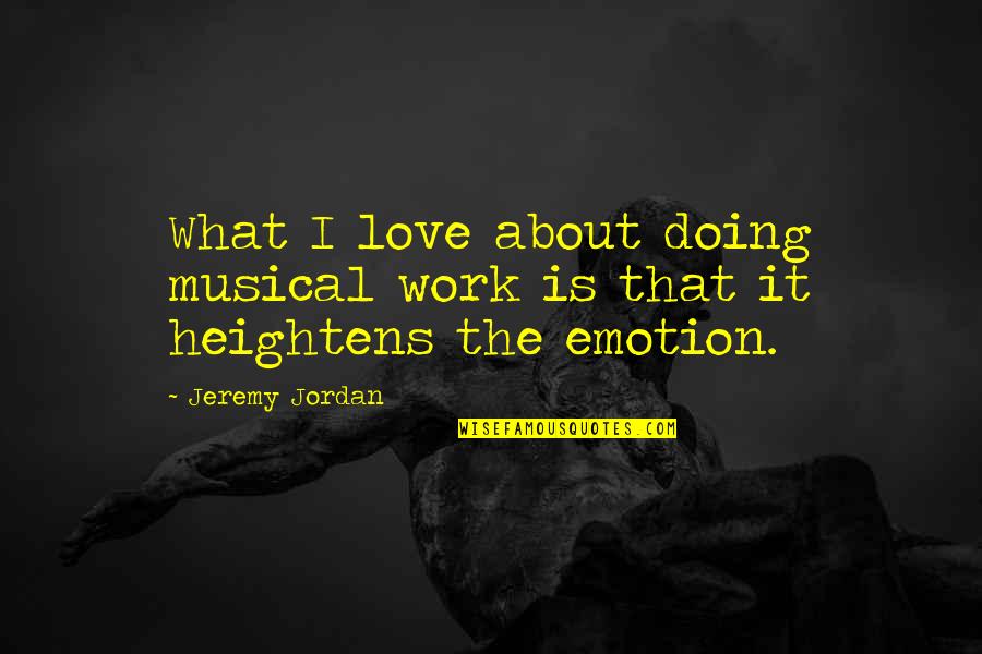 Emotion That Quotes By Jeremy Jordan: What I love about doing musical work is