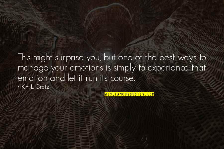 Emotion That Quotes By Kim L. Gratz: This might surprise you, but one of the