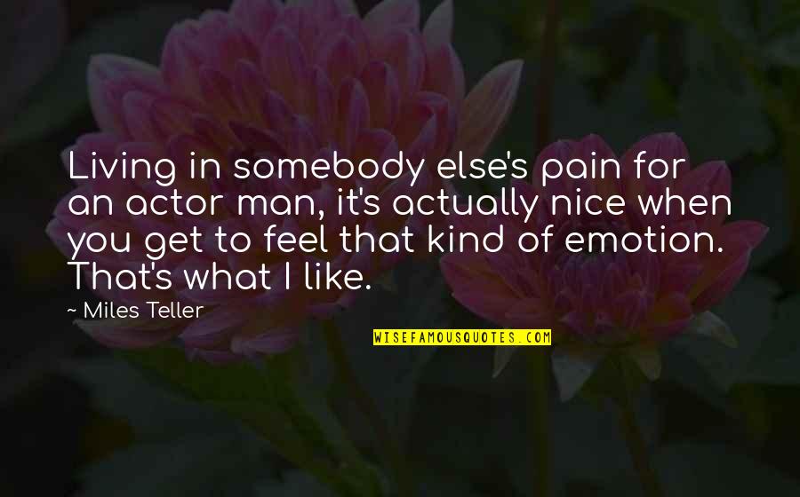 Emotion That Quotes By Miles Teller: Living in somebody else's pain for an actor