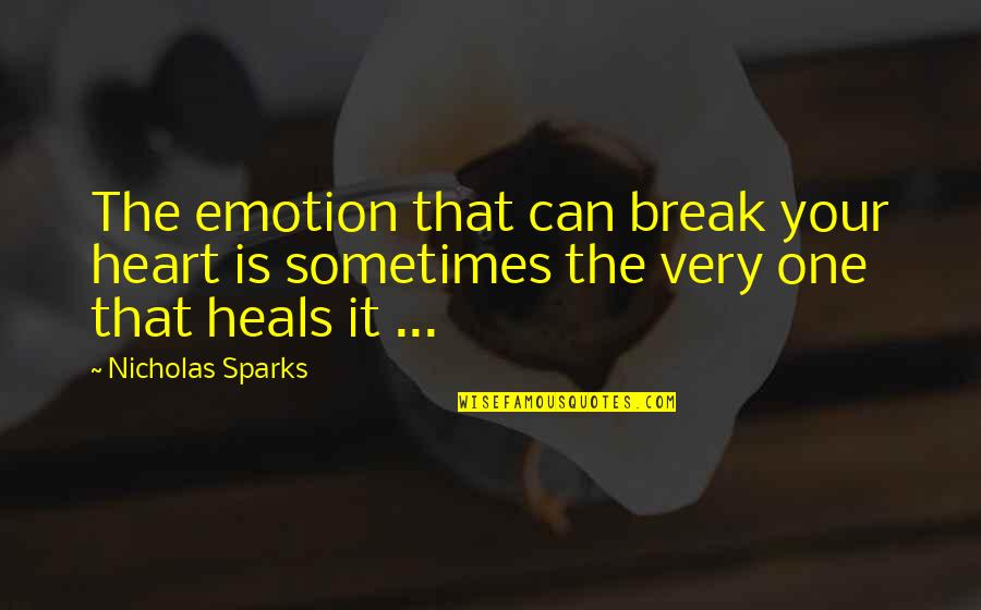 Emotion That Quotes By Nicholas Sparks: The emotion that can break your heart is