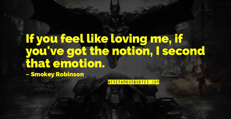 Emotion That Quotes By Smokey Robinson: If you feel like loving me, if you've