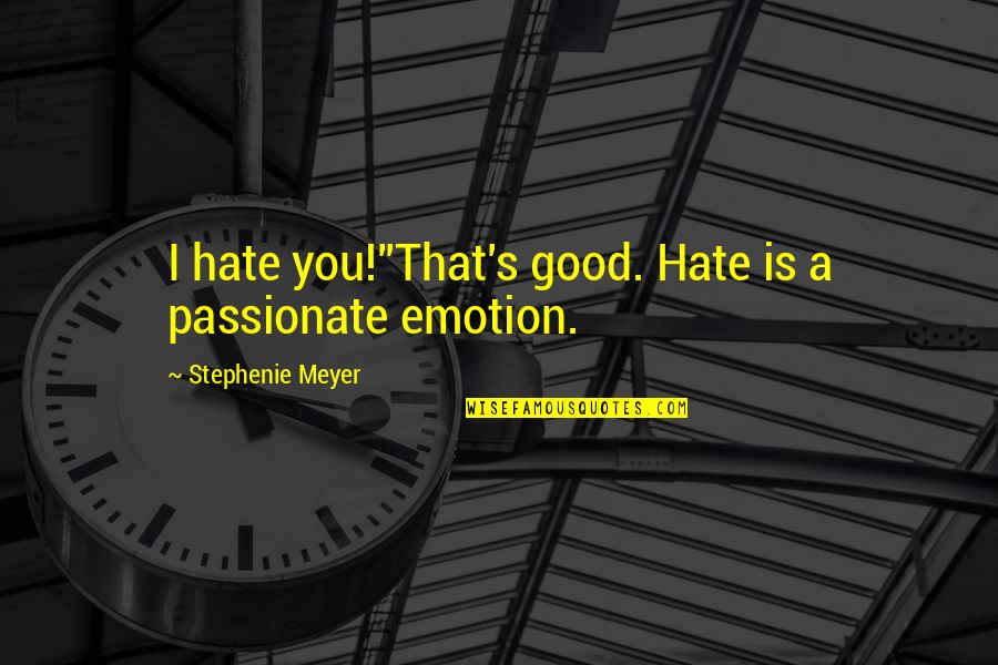 Emotion That Quotes By Stephenie Meyer: I hate you!''That's good. Hate is a passionate